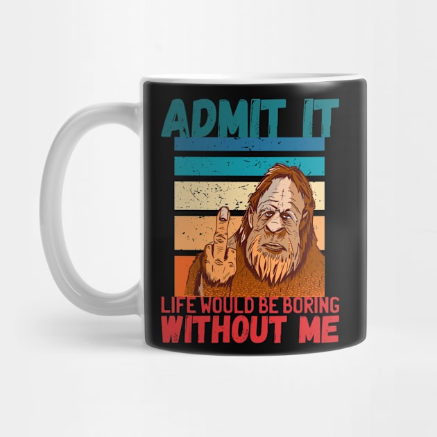 Admit It Life Would Be Boring Without Me Funny by NeverTry